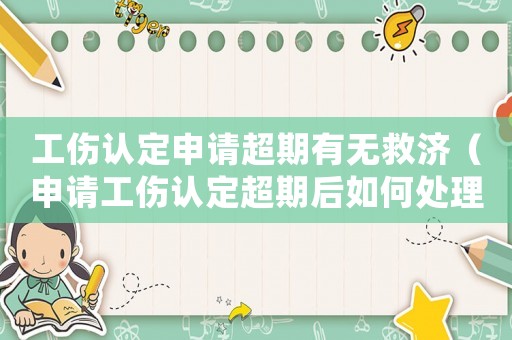 工傷認定申請超期有無救濟（申請工傷認定超期后如何處理）