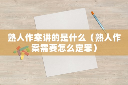 熟人作案講的是什么（熟人作案需要怎么定罪）