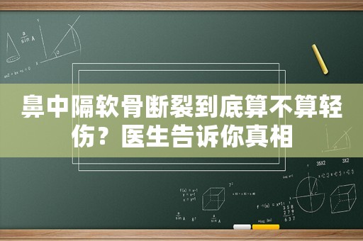 鼻中隔軟骨斷裂到底算不算輕傷？醫生告訴你真相