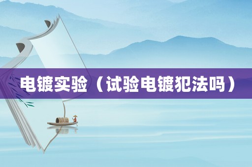 電鍍實驗（試驗電鍍犯法嗎）