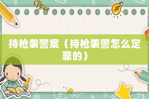 持槍襲警案（持槍襲警怎么定罪的）