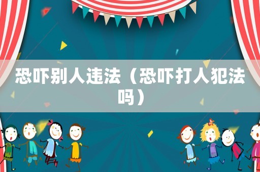 恐嚇別人違法（恐嚇打人犯法嗎）