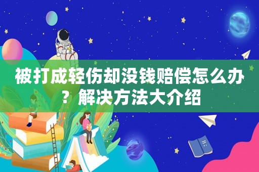 被打成輕傷卻沒錢賠償怎么辦？解決方法大介紹