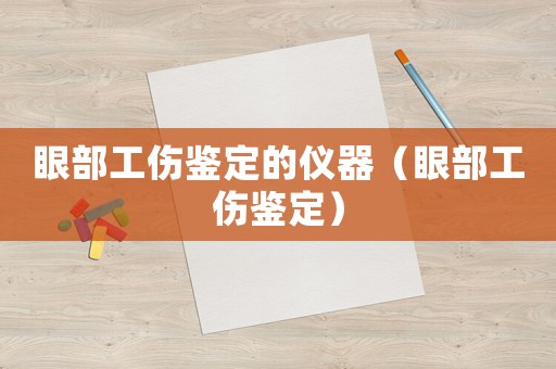 眼部工傷鑒定的儀器（眼部工傷鑒定）