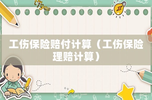 工傷保險賠付計算（工傷保險理賠計算）