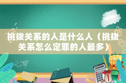 挑撥關系的人是什么人（挑撥關系怎么定罪的人最多）