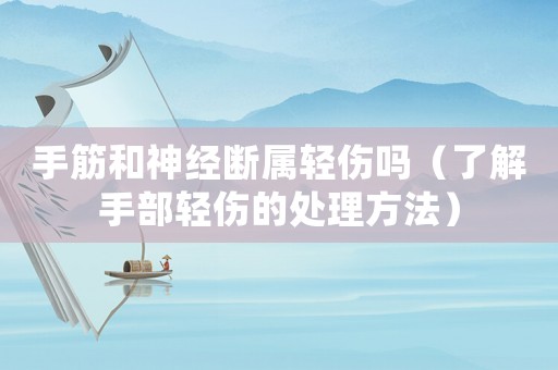 手筋和神經(jīng)斷屬輕傷嗎（了解手部輕傷的處理方法）
