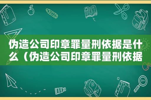 偽造公司印章罪量刑依據是什么（偽造公司印章罪量刑依據）
