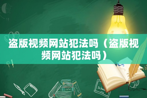盜版視頻網站犯法嗎（盜版視頻網站犯法嗎）