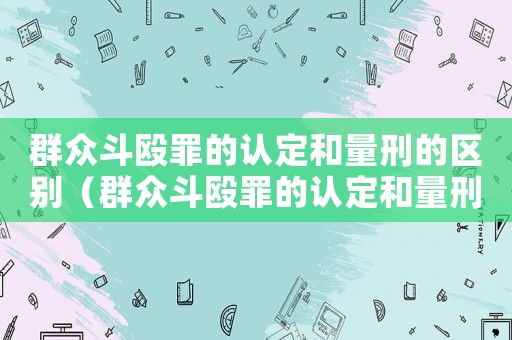 群眾斗毆罪的認定和量刑的區別（群眾斗毆罪的認定和量刑）