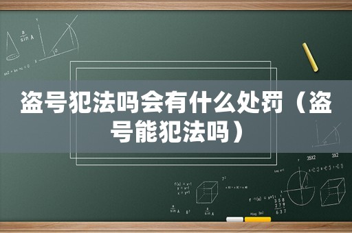 盜號犯法嗎會有什么處罰（盜號能犯法嗎）