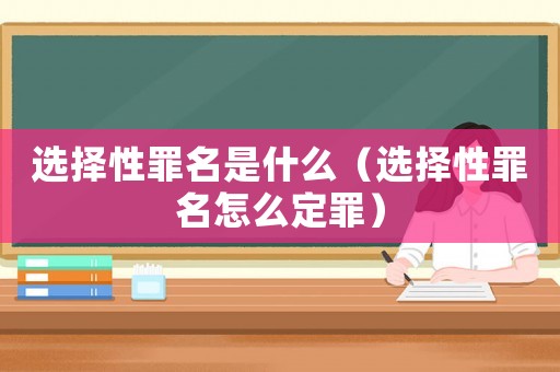 選擇性罪名是什么（選擇性罪名怎么定罪）