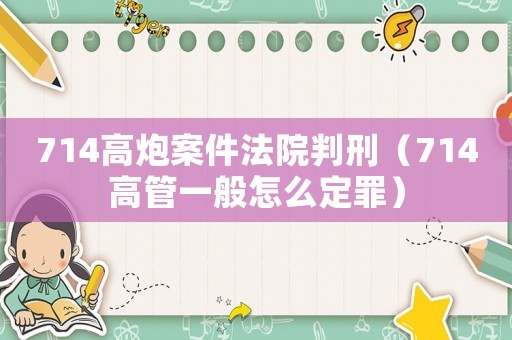 714高炮案件法院判刑（714高管一般怎么定罪）
