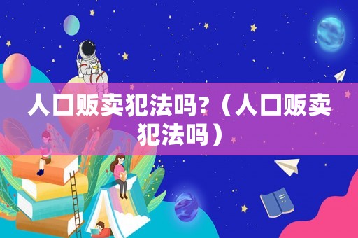 人口販賣犯法嗎?（人口販賣犯法嗎）