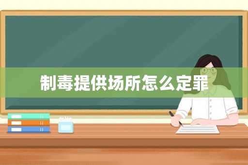 制毒提供場所怎么定罪