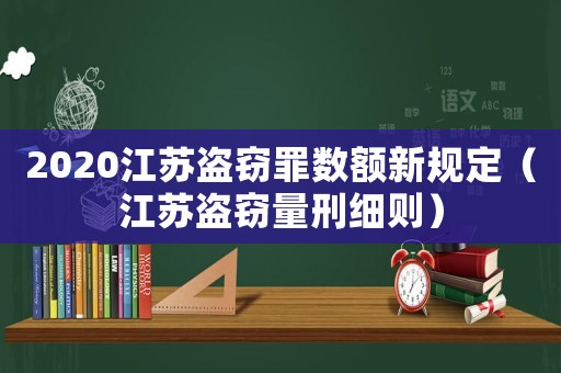 2020江蘇盜竊罪數(shù)額新規(guī)定（江蘇盜竊量刑細則）