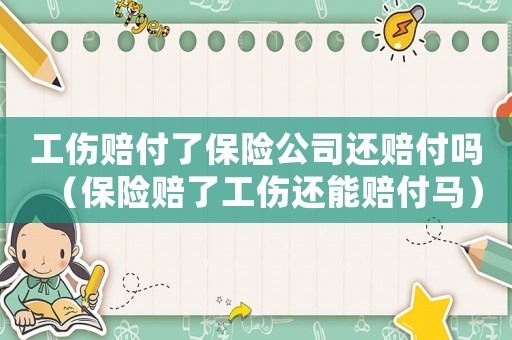 工傷賠付了保險公司還賠付嗎（保險賠了工傷還能賠付馬）