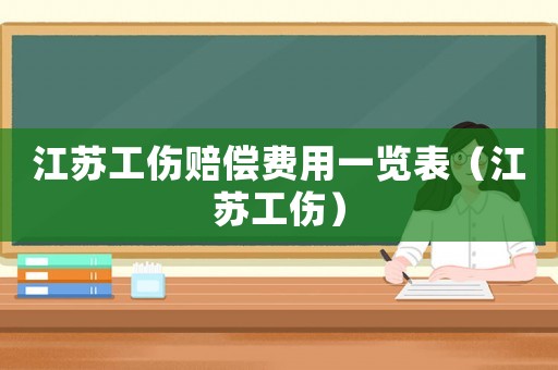 江蘇工傷賠償費用一覽表（江蘇工傷）