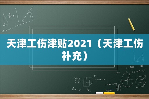 天津工傷津貼2021（天津工傷補充）