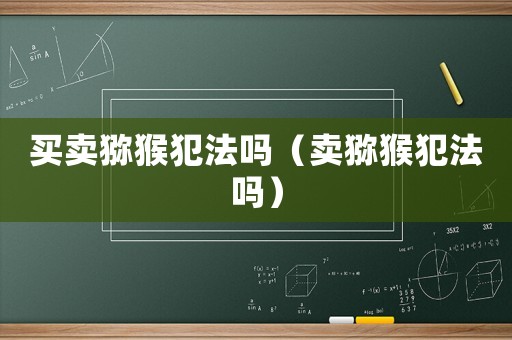買賣獼猴犯法嗎（賣獼猴犯法嗎）