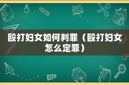 毆打婦女如何判罪（毆打婦女怎么定罪）