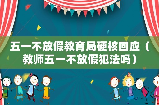 五一不放假教育局硬核回應（教師五一不放假犯法嗎）