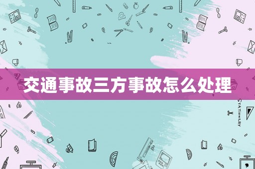 交通事故三方事故怎么處理