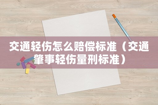 交通輕傷怎么賠償標準（交通肇事輕傷量刑標準）