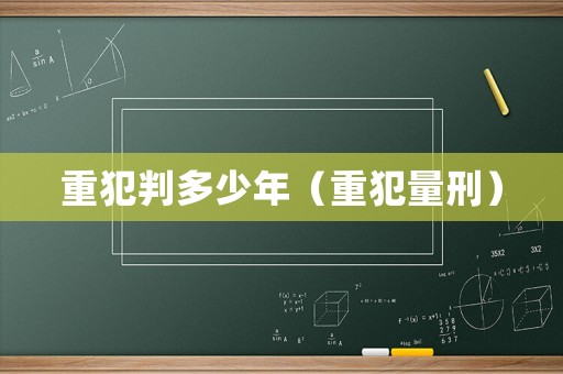 重犯判多少年（重犯量刑）