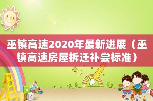 巫鎮高速2020年最新進展（巫鎮高速房屋拆遷補嘗標準）