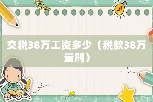 交稅38萬工資多少（稅款38萬量刑）