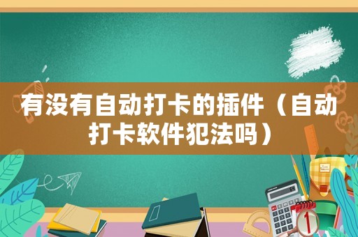 有沒有自動打卡的插件（自動打卡軟件犯法嗎）