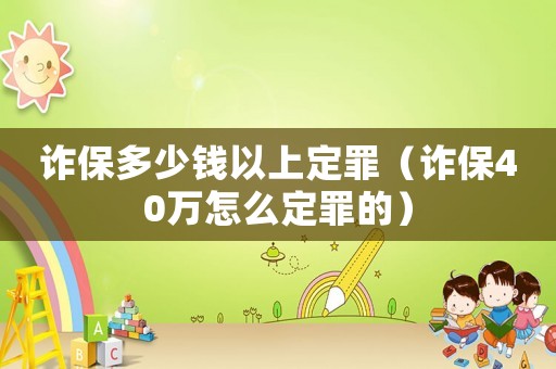 詐保多少錢以上定罪（詐保40萬(wàn)怎么定罪的）