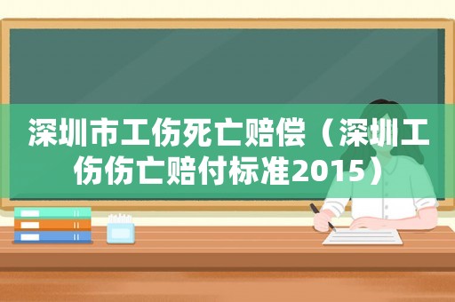 深圳市工傷死亡賠償（深圳工傷傷亡賠付標(biāo)準(zhǔn)2015）