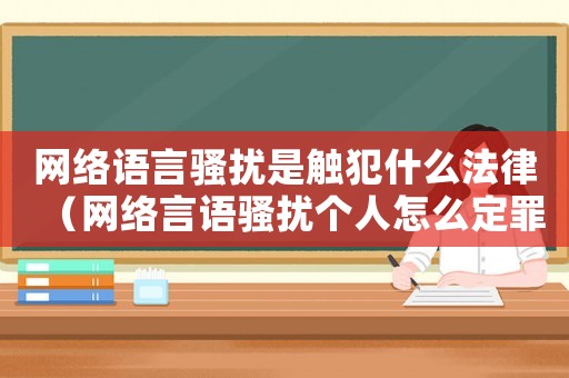 網絡語言騷擾是觸犯什么法律（網絡言語騷擾個人怎么定罪）