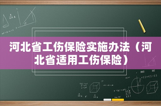 河北省工傷保險實施辦法（河北省適用工傷保險）