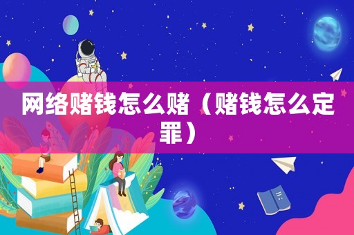 網絡賭錢怎么賭（賭錢怎么定罪）