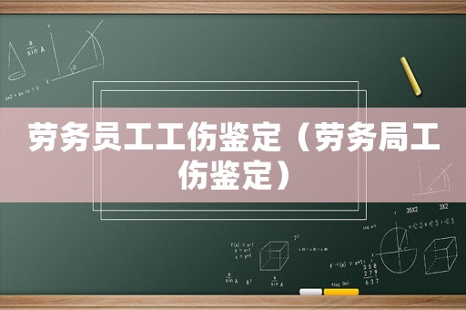 勞務(wù)員工工傷鑒定（勞務(wù)局工傷鑒定）