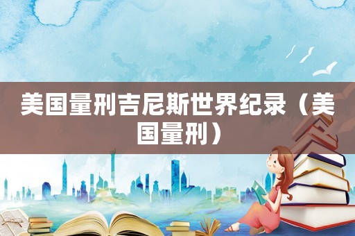 美國量刑吉尼斯世界紀錄（美國量刑）