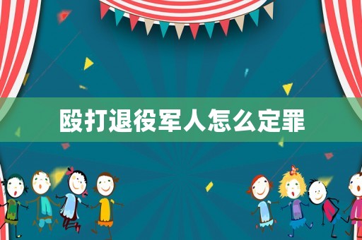 毆打退役軍人怎么定罪