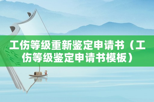 工傷等級重新鑒定申請書（工傷等級鑒定申請書模板）