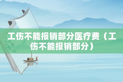 工傷不能報銷部分醫療費（工傷不能報銷部分）