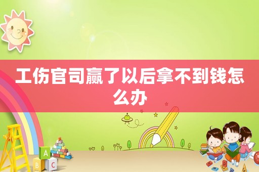 工傷官司贏了以后拿不到錢怎么辦