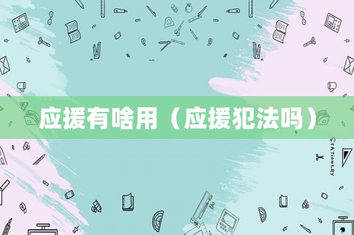 應援有啥用（應援犯法嗎）