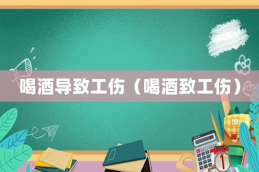 喝酒導致工傷（喝酒致工傷）