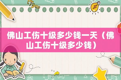 佛山工傷十級(jí)多少錢一天（佛山工傷十級(jí)多少錢）