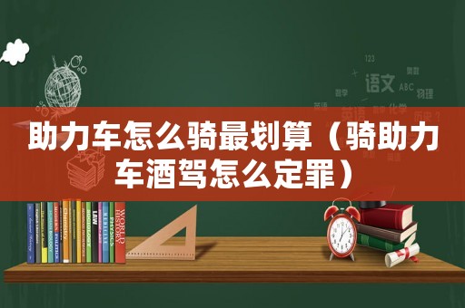 助力車怎么騎最劃算（騎助力車酒駕怎么定罪）
