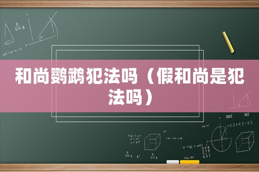 和尚鸚鵡犯法嗎（假和尚是犯法嗎）