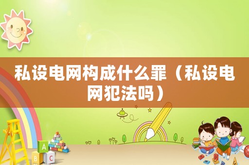 私設電網構成什么罪（私設電網犯法嗎）