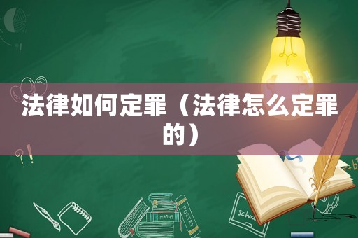 法律如何定罪（法律怎么定罪的）